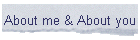 About me & About you