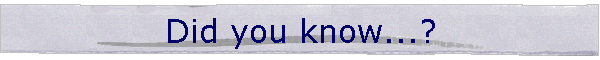 Did you know...?