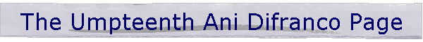 The Umpteenth Ani Difranco Page